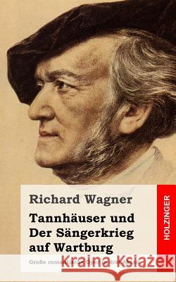 Tannhäuser und Der Sängerkrieg auf Wartburg: Große romantische Oper in drei Akten Wagner, Richard 9781482769722 Createspace