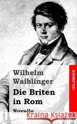 Die Briten in Rom: Novelle Waiblinger, Wilhelm 9781482769920 Createspace