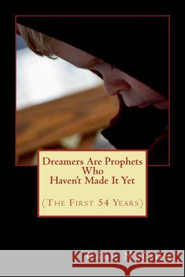 Dreamers are Prophets Who Haven't Made It Yet Nelson, Carl I. 9781482770056