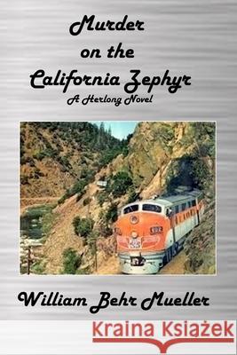 Murder on the California Zephyr: A Herlong Novel William Behr Mueller 9781482770209