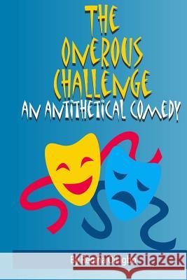 The Onerous Challenge: An Antithetical Comedy Regina Oli Igbo Andrew C. Igbo 9781482770520