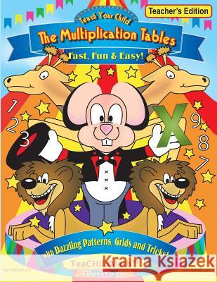 Teach Your Child the Multiplication Tables, Fast, Fun & Easy -- Teacher's editio: with Dazzling Patterns, Grids and Tricks! Francis, Eugenia 9781482770537 Createspace Independent Publishing Platform