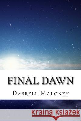 Final Dawn: An Apocalyptic Love Story Darrell Maloney 9781482770698 Createspace