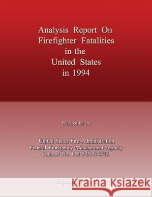 Analysis Report on Firefighter Fatalities in the United States in 1994 U. S. Departmen Federal Emergency Management Agency U. S. Fir 9781482770797 Createspace