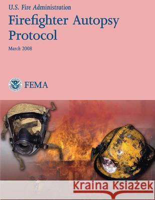 Firefighter Autopsy Protocol Federal Emergency Management Agency U. S. Fir 9781482770841 Createspace