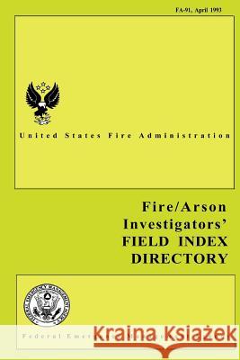 Fire and Arson Investigators' Field Index Directory Federal Emergency Management Agency U. S. Fir 9781482770919 Createspace