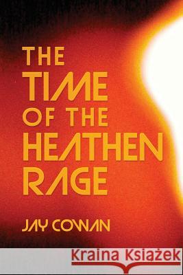 The Time Of The Heathen Rage Cowan, Jay 9781482771992 Createspace