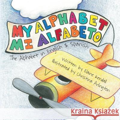 My Alphabet: Mi Alfabeto: The Alphabet in English & Spanish Elaine Kendall Christina Arlington 9781482772937 Createspace