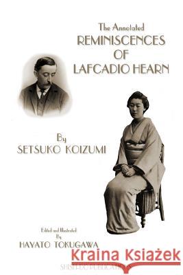 The Annotated Reminiscences of Lafcadio Hearn Setsuko Koizumi Hayato Tokugawa Hayato Tokugawa 9781482773095 Createspace