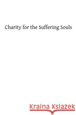 Charity for the Suffering Souls: An Explanation of the Catholic Doctrine of Purgatory Rev John a. Nageleisen Brother Hermenegil 9781482773194 Createspace