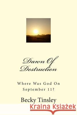 Dawn Of Destruction: Where Was God On September 11? Tinsley, Becky R. 9781482773927 Createspace