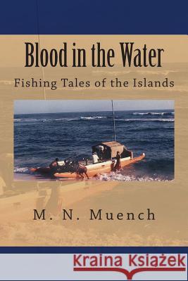 Blood in the Water: Fishing Tales of the Islands M. N. Muench 9781482774764 Createspace