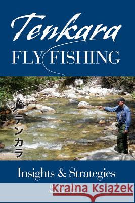 Tenkara Fly Fishing: Insights & Strategies David E. Dirks 9781482775020