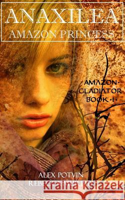 Anaxilea Amazon Princess Alex Potvin Rebecca Murphy 9781482775693 Createspace