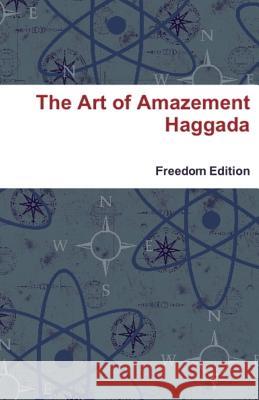 The Art of Amazement Haggada: Freedom Edition Alexander Seinfeld 9781482776010 Createspace