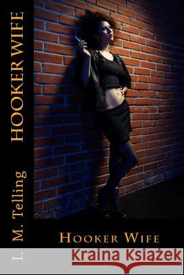 Hooker Wife I. M. Telling 9781482777512 Createspace