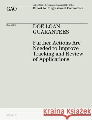 DOE Loan Guarantees: Further Actions Are Needed to Improve Tracking and Review of Applications Office, U. S. Government Accountability 9781482777963 Createspace