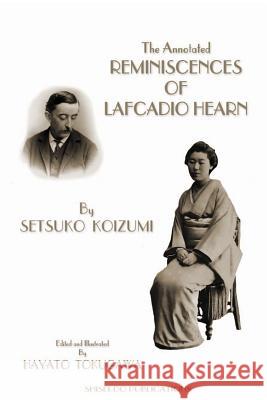 The Annotated Reminiscences of Lafcadio Hearn: (Black and White Edition) Setsuko Koizumi Hayato Tokugawa Hayato Tokugawa 9781482779998