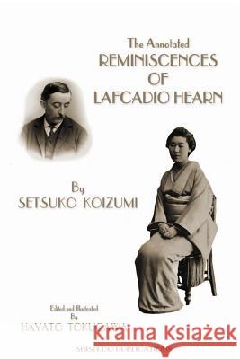 The Annotated Reminiscences of Lafcadio Hearn: (Black and White Edition) Setsuko Koizumi Hayato Tokugawa Hayato Tokugawa 9781482779998 Createspace