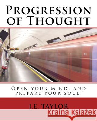 Progression of Thought: Open you mind, and prepare your soul! Taylor, J. E. 9781482780147 Createspace