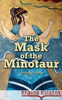 The Mask of the Minotaur: A Thea Stangos Akashic Thriller Maggy Anthony 9781482780291 Createspace