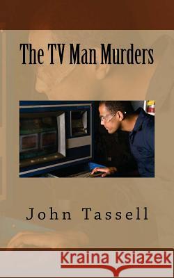 The TV Man Murders John Tassell 9781482781595 Createspace