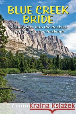 Blue Creek Bride: A Kiwi rides into the Rockies with her warden husband Minton, Leanne J. 9781482782554 Createspace