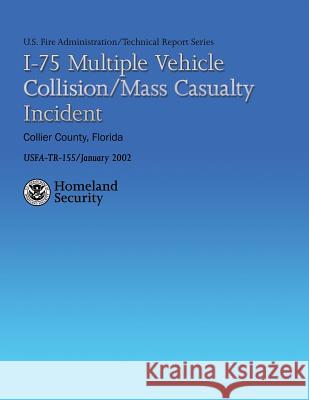 I-75 Multiple Vehicle Collision/Mass Casualty Incident- Collier County, Florida U. S. Departmen 9781482783094 Createspace