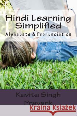 Hindi Learning Simplified (Part-I): Alphabets & Pronunciation Kavita Singh Prayank 9781482784756