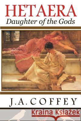 Hetaera: Daughter of the Gods J. a. Coffey 9781482785395 Createspace Independent Publishing Platform