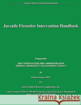 Juvenile Firesetter Intervention Handbook Federal Emergency Management Agency U. S. Fir 9781482785517 Createspace