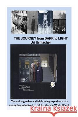 THE JOURNEY from DARK to LIGHT: The unimaginable and frightenini experience of a young boy who lived to tell his story in world war II Urmacher, Uri 9781482787115 Createspace