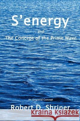 S'energy and the Concept of the Prime Wave: Reality Physics Shriner, Robert D. 9781482787221