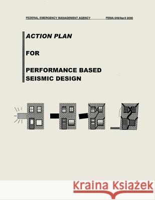 Action Plan for Performance Based Seismic Design (FEMA 349) Agency, Federal Emergency Management 9781482788433 Createspace