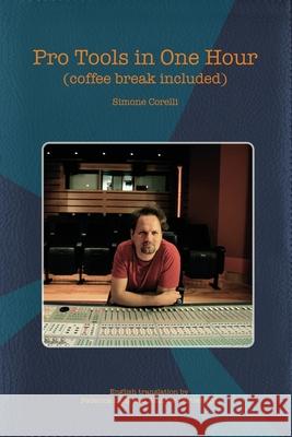 Pro Tools in One Hour (Coffee Break Included) Simone Corelli Federica Lang Andrew Cartwright 9781482788532 