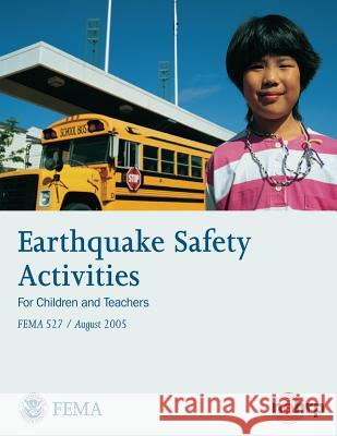 Earthquake Safety Activities for Children and Teachers (FEMA 527 / August 2005) Agency, Federal Emergency Management 9781482788594 Createspace