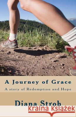 A Journey of Grace: A Story of Redemption and Hope Diana Stroh 9781482789553