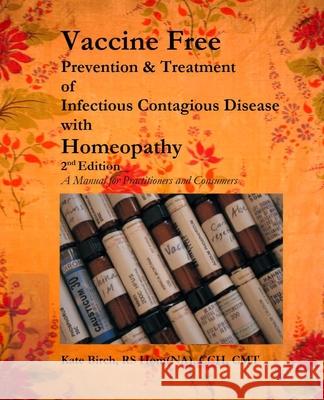 Vaccine Free: Prevention and Treatment of Infectious Contagious Disease with Homeopathy Kate Birch 9781482789607