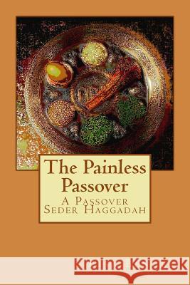 The Painless Passover: A Passover Seder Haggadah Lisa Benger 9781482790023 Createspace