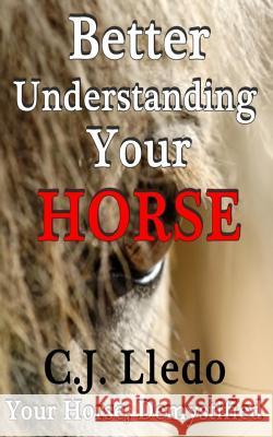 Better Understanding Your Horse: Demistify your horse Lledo, C. J. 9781482790313 Createspace