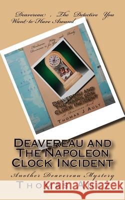 Deavereau and The Napoleon Clock Incident: A Detective Deavereau Book Ault, Thomas J. 9781482791488