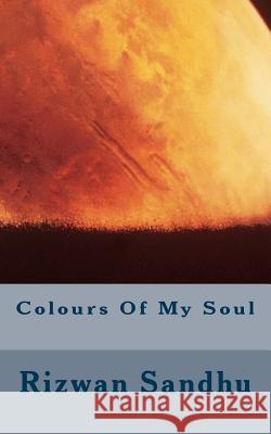 Colours Of My Soul Sandhu, Rizwan Majid 9781482792171 Createspace