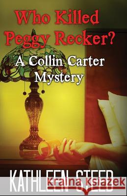 Who Killed Peggy Recker?: A Collin Carter Mystery Kathleen E. Steed 9781482792508 Createspace