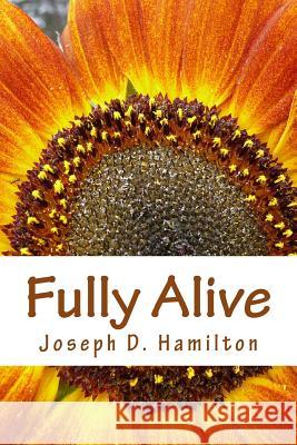 Fully Alive Joseph D. Hamilton 9781482792614 Createspace