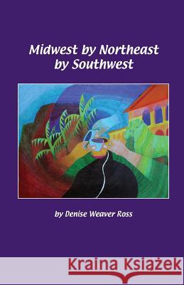 Midwest by Northeast by Southwest Denise Weave 9781482795073 Createspace