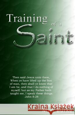 Training of a Saint Mark Burke 9781482795462 Createspace