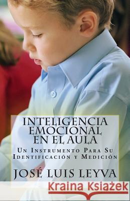 Inteligencia Emocional En El Aula: Un Instrumento Para Su Identificación y Medición Leyva, Jose Luis 9781482796377 Createspace
