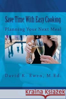 Save Time With Easy Cooking: Planning Your Next Meal Ewen M. Ed, David K. 9781482798524