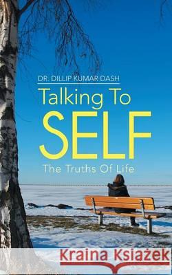 Talking to Self: The Truths of Life Dash, Dillip Kumar 9781482801569