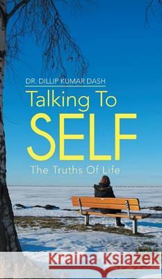 Talking to Self: The Truths of Life Dash, Dillip Kumar 9781482801576 Partridge Publishing (Authorsolutions)